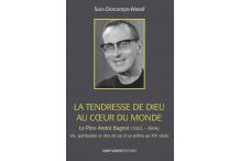 LA TENDRESSE DE DIEU AU CŒUR DU MONDE - Le Père André Bagnol (1922-2004)