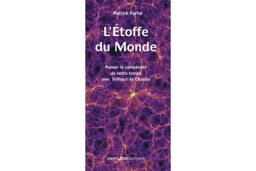 L'ÉTOFFE DU MONDE - Penser la complexité de notre temps avec Teilhard de Chardin