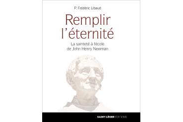REMPLIR L'ÉTERNITÉ La sainteté à l'école de John Henry Newman
