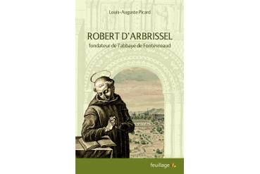 ROBERT D’ARBRISSEL Fondateur de l’abbaye de Fontevraud