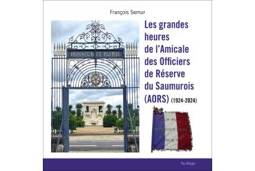 LES GRANDES HEURES DE L'AMICALE DES OFFICIERS DE RÉSERVE DU SAUMUROIS (AORS) (1924-2024)