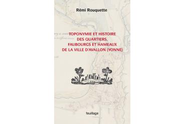 TOPONYMIE ET HISTOIRE DES QUARTIERS, faubourgs, hameaux de la ville d'Avallon (Yonne)