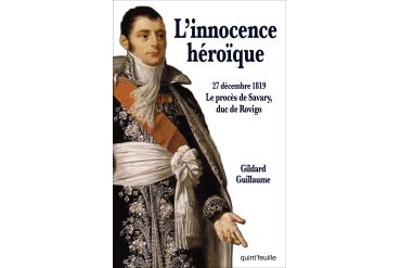 L'INNOCENCE HÉROÏQUE - 27 décembre 1819 Le procès de Savary, duc de Rovigo