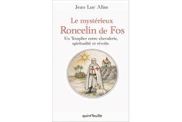 LE MYSTERIEUX RONCELIN DE FOS - Un templier entre chevalerie, spiritualité et révolte