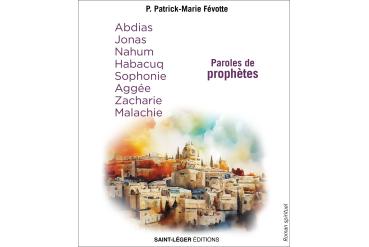 PAROLES DE PROPHÈTES - Abdias, Jonas, Nahum, Habacuq, Sophonie, Aggée, Zacharie, Malachie