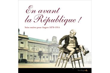EN AVANT LA RÉPUBLIQUE ! - 16 maires pour Angers 1870 — 1914
