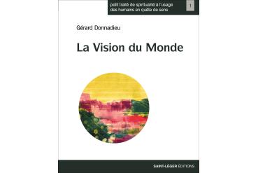 Petit traité de spiritualité à l'usage des humains en quête de sens - La vision du Monde - tome 1