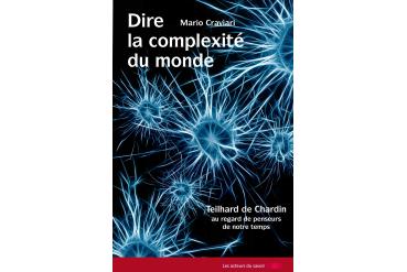 DIRE LA COMPLEXITÉ DU MONDE - Teilhard de Chardin au regard de penseurs de notre temps
