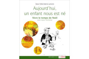 AUJOURD'HUI UN ENFANT NOUS EST NÉ - Vivre le temps de Noël avec soeur Hortense