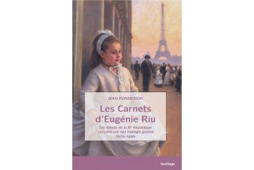 LES CARNETS D'EUGENIE RIU - Les débuts de la IIIe République racontés par une espiègle gamine 1878 - 1889