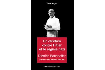 UN CHRÉTIEN CONTRE HITLER ET LE RÉGIME NAZI - Dietrich Bonhoffer - Dire Dieu dans un monde sans Dieu