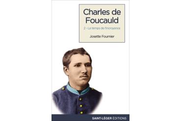 CHARLES DE FOUCAULD Le temps de l'incroyance (tome 2)