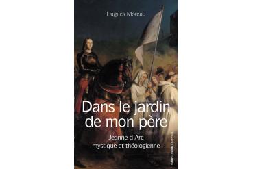 DANS LE JARDIN DE MON PÈRE Jeanne d'Arc, mystique et théologienne