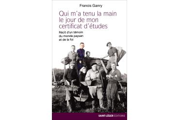 QUI M'A TENU LA MAIN LE JOUR DE MON CERTIFICAT D'ÉTUDES - De la paysannerie à la spiritualité