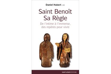 SAINT BENOÎT - SA RÈGLE De l'intime à l'immense, des repères pour vivre