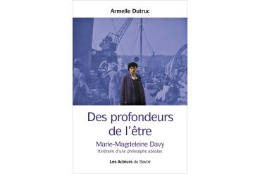 DES PROFONDEURS DE L'ÊTRE Marie-Magdeleine Davy Itinéraire d’une philosophe absolue