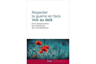 REGARDER LA GUERRE EN FACE  -  Voir au delà - De la Grande Guerre aux turbulences de la mondialisation