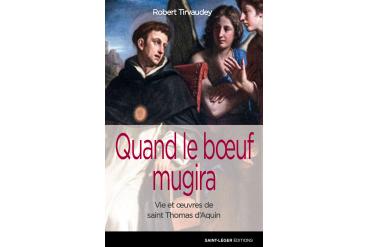 QUAND LE BOEUF MUGIRA - Vie et oeuvres de saint Thomas d'Aquin