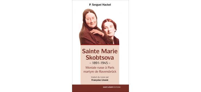 SAINTE MARIE SKOBTSOVA 1891-1945 - Moniale russe à Paris - Martyre de Ravensbrück