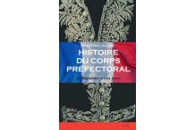 HISTOIRE DU CORPS PRÉFECTORAL de Napoléon à nos jours